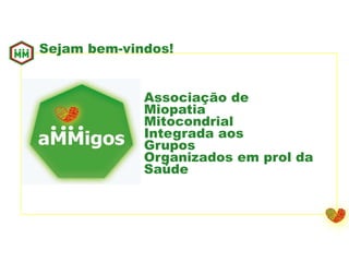 Sejam bem-vindos!
Associação de
Miopatia
Mitocondrial
Integrada aos
Grupos
Organizados em prol da
Saúde
 