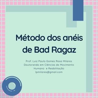 Método dos anéis
de Bad Ragaz
Prof. Luiz Paulo Gomes Rosa Milares
Doutorando em CIências do Movimento
Humano e Reabilitação
lpmilares@gmail.com
 