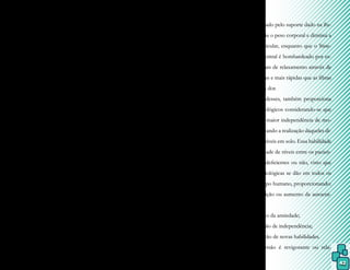 42
Os exercícios aquáticos podem ser
indicados em casos nos quais se necessite de
aumento da circulação sanguínea, da força
muscular, da amplitude de movimento ou da
flexibilidade articular; melhora da marcha, da
coordenação motora e do equilíbrio; condi-
cionamento cardiorrespiratório, e também
diminuição da dor e de espasmo ou rigidez
muscular.
Os principais benefícios terapêuti-
cos proporcionados pela Fisioterapia Aquáti-
ca podem ser assim relacionados:
•
• redução da espasticidade;
•
• manutenção ou aumento da ADM;
•
• fortalecimento muscular;
•
• redução da dor;
•
• melhora da circulação sanguínea;
•
• melhora do condicionamento car-
diorrespiratório;
•
• aumento da capacidade aeróbica;
•
• melhora funcional do equilíbrio, lo-
comoção e coordenação.
Os benefícios terapêuticos são
promovidos pelas modificações fisiológicas
durante a realização de exercícios em água
aquecida, pelo desvio de calor somado aos
princípios físicos da água, sendo que redis-
tribuição sanguínea é considerada como base
para essas alterações:
•
• aumento da frequência respiratória
e cardíaca;
•
• diminuição da pressão sanguínea;
•
• maior suprimento de sangue nos
músculos;
•
• aumento do metabolismo geral;
•
• aumento da circulação periférica e
retorno venoso ao coração;
•
• redução de edemas em segmentos
submersos;
•
• diminuição da sensibilidade à dor
(aumento do seu limiar);
•
• relaxamento muscular generalizado.
O alívio da dor, no meio líquido,
como um dos principais objetivos da Fisio-
terapia, é explicado pelo suporte dado na flu-
tuação, que alivia o peso corporal e diminui a
compressão articular, enquanto que o Siste-
ma Nervoso Central é bombardeado por es-
tímulos sensoriais de relaxamento através de
fibras mais largas e mais rápidas que as fibras
de condução da dor.
Além desses, também proporciona
benefícios psicológicos considerando-se que
a água permite maior independência de mo-
vimentos, facilitando a realização daqueles di-
fíceis ou impossíveis em solo. Essa habilidade
promove igualdade de níveis entre os pacien-
tes, sejam eles deficientes ou não, visto que
as respostas fisiológicas se dão em todos os
sistemas do corpo humano, proporcionando:
•
• restituição ou aumento da autoesti-
ma;
•
• redução da ansiedade;
•
• sensação de independência;
•
• aquisição de novas habilidades.
A imersão é revigorante ou rela-
 