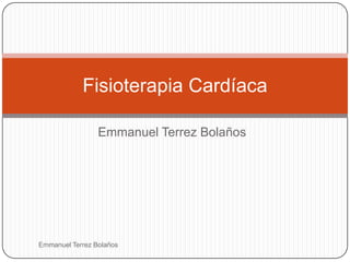 Fisioterapia Cardíaca
Emmanuel Terrez Bolaños

Emmanuel Terrez Bolaños

 