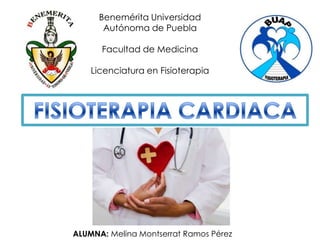 Benemérita Universidad
Autónoma de Puebla
Facultad de Medicina
Licenciatura en Fisioterapia

ALUMNA: Melina Montserrat Ramos Pérez

 
