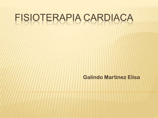 FISIOTERAPIA CARDIACA

Galindo Martínez Elisa

 