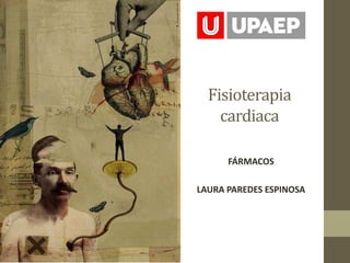 Fisioterapia
cardiaca
FÁRMACOS
LAURA PAREDES ESPINOSA
 