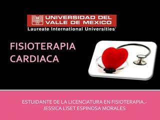 UNIVERSIDAD DELVALLE DE MEXICO
ESTUIDANTE DE LA LICENCIATURA EN FISIOTERAPIA.-
JESSICA LISET ESPINOSA MORALES
 