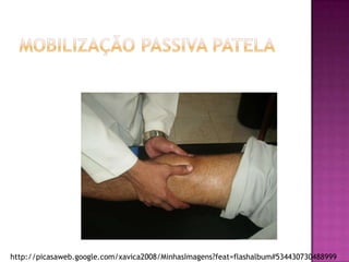 Mobilização passiva patelahttp://picasaweb.google.com/xavica2008/MinhasImagens?feat=flashalbum#5344307304889993698