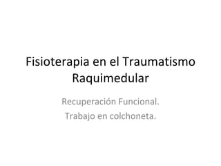 Fisioterapia en el Traumatismo Raquimedular Recuperación Funcional. Trabajo en colchoneta. 