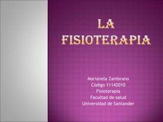 Marianela Zambrano
    Código 11142010
       Fisioterapia
    Facultad de salud
Universidad de Santander
 