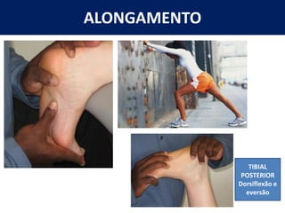 ALONGAMENTO
TIBIAL
POSTERIOR
Dorsiflexão e
eversão
 
