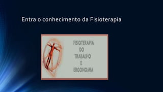 Entra o conhecimento da Fisioterapia
 