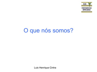 O que nós somos? 
Luis Henrique Cintra 
 