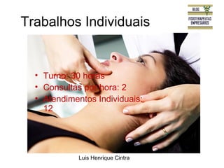 Trabalhos Individuais 
• Turno: 30 horas 
• Consultas por hora: 2 
• Atendimentos Individuais: 
12 
Luis Henrique Cintra 
 
