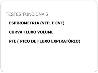 TESTES FUNCIONAIS ESPIROMETRIA (VEF 1  E CVF) CURVA FLUXO VOLUME PFE ( PICO DE FLUXO EXPIRATÓRIO) 