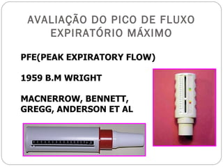 AVALIAÇÃO DO PICO DE FLUXO EXPIRATÓRIO MÁXIMO PFE(PEAK EXPIRATORY FLOW) 1959 B.M WRIGHT MACNERROW, BENNETT, GREGG, ANDERSON ET AL 