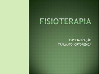 ESPECIALIZAÇÃO
TRAUMATO ORTOPÉDICA
 