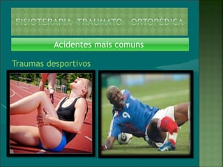 Traumas desportivos
Acidentes mais comuns
 