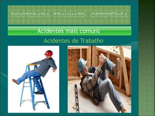 Acidentes mais comuns
Acidentes de Trabalho
 