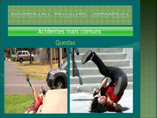 Acidentes mais comuns
Quedas
 