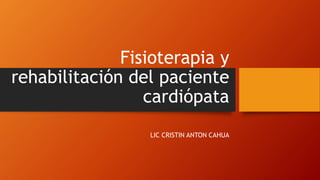 Fisioterapia y
rehabilitación del paciente
cardiópata
LIC CRISTIN ANTON CAHUA
 