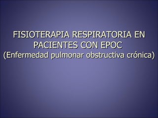 FISIOTERAPIA RESPIRATORIA EN PACIENTES CON EPOC  (Enfermedad pulmonar obstructiva crónica) 