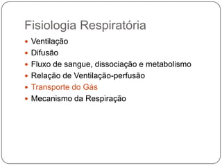 Fisiologia RespiratóriaVentilaçãoDifusãoFluxo de sangue, dissociação e metabolismoRelação de Ventilação-perfusãoTransporte do GásMecanismo da Respiração 
