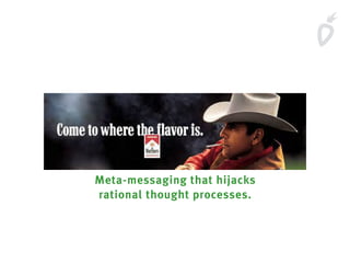 Meta-messaging that hijacks
rational thought processes.
 