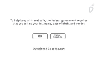 To help keep air travel safe, the federal government requires
that you tell us your full name, date of birth, and gender.
Questions? Go to tsa.gov.
OK
Cancel
Check-In
 