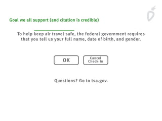 Goal we all support (and citation is credible)
To help keep air travel safe, the federal government requires
that you tell us your full name, date of birth, and gender.
Questions? Go to tsa.gov.
OK
Cancel
Check-In
 