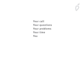 Your call
Your questions
Your problems
Your time
You
 