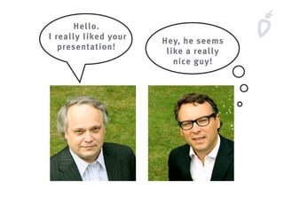 Hello.
I really liked your
presentation!
Hey, he seems
like a really
nice guy!
 