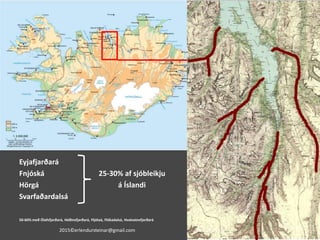 Eyjafjarðará
Fnjóská
Hörgá
Svarfaðardalsá
50-60% með Ólafsfjarðará, Héðinsfjarðará, Fljótaá, Flókadalsá, Hvalvatnsfjarðará
25-30% af sjóbleikju
á Íslandi
2015©erlendursteinar@gmail.com 27.4.2015 16
 