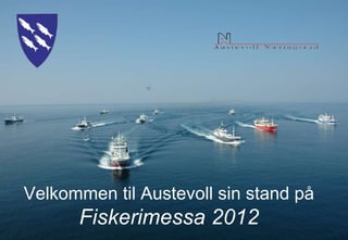 Austevoll kommune – Ordførar Helge Andre Njåstad




Velkommen til Austevoll sin stand på
      Fiskerimessa 2012
 