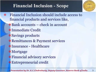 3
Financial Inclusion - Scope
 Financial Inclusion should include access to
financial products and services like,
Bank a...
