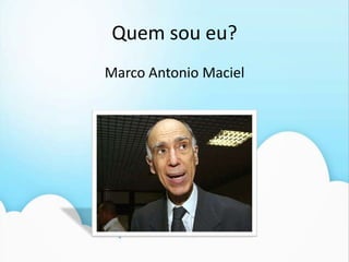 Quem sou eu?Marco Antonio Maciel