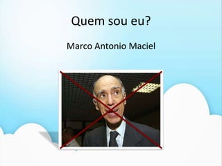Quem sou eu?Marco Antonio Maciel