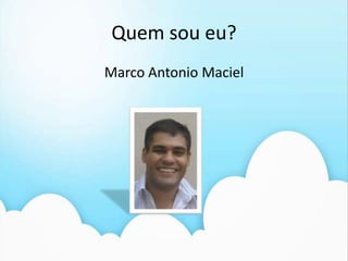 Quem sou eu?Marco Antonio Maciel