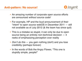 Anti-pattern: No source!

    • An amazing number of corporate open source efforts
     are announced without source code!...