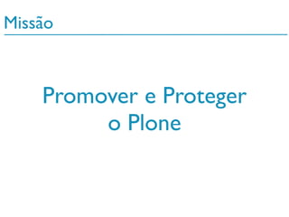 Promover e Proteger
o Plone
Missão
 
