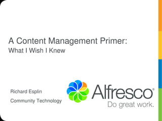 A Content Management Primer:
What I Wish I Knew




Richard Esplin
Community Technology
 