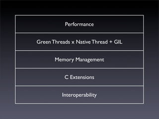 Performance


Green Threads x Native Thread + GIL


       Memory Management


           C Extensions


          Interoperability
 