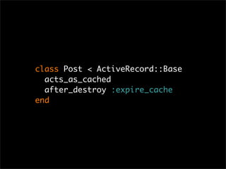 class Post < ActiveRecord::Base
  acts_as_cached
  after_destroy :expire_cache
end
 