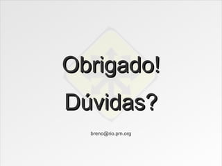 Obrigado!
Dúvidas?
  breno@rio.pm.org
 