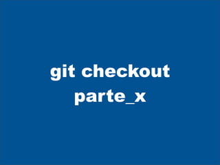 git checkout
   parte_x
 