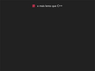 x mais lento que C++
 