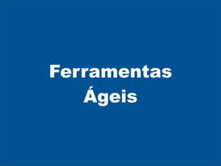 Ferramentas
   Ágeis
 