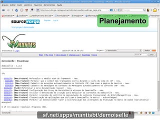 Planejamento




sf.net/apps/mantisbt/demoiselle
 