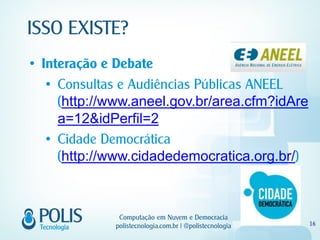 Interação e Debate

  http://www.aneel.gov.br/area.cfm?idAre
  a=12&idPerfil=2

   http://www.cidadedemocratica.org.br/
 
