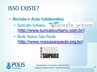 Decisão e Ação Colaborativa

   http://www.suricatourbano.com.br/

   http://www.nossasaopaulo.org.br/
 