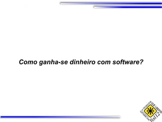 Como ganha-se dinheiro com software? 