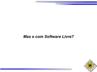 Mas e com Software Livre? 