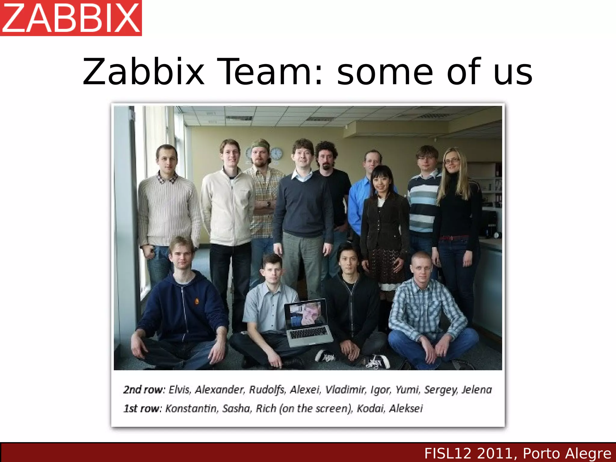 Zabbix Team: some of us




                 FISL12 2011, Porto Alegre
 